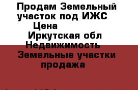 Продам Земельный участок под ИЖС › Цена ­ 450 000 - Иркутская обл. Недвижимость » Земельные участки продажа   